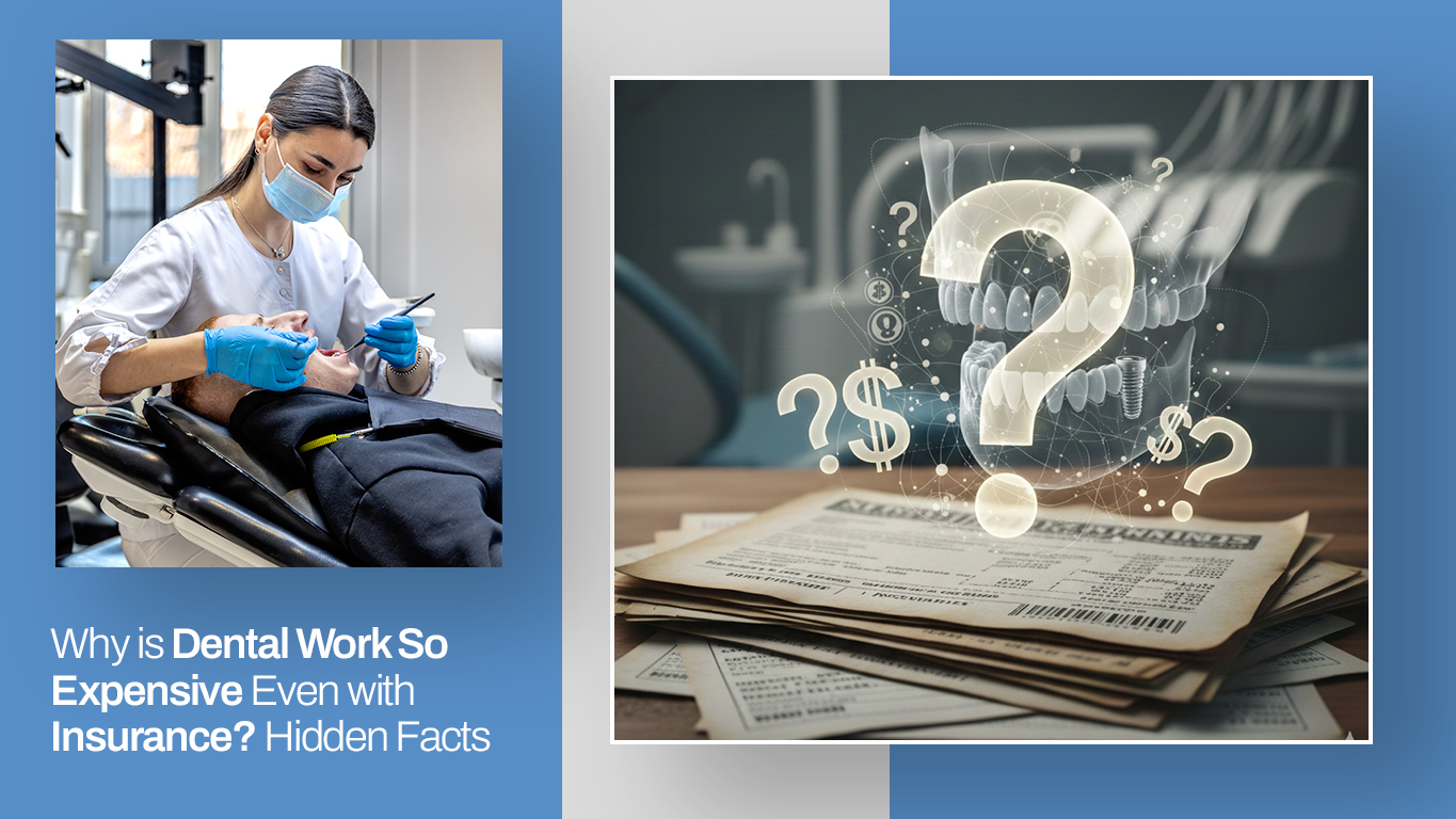 Why is Dental Work So Expensive Even with Insurance? Hidden Facts